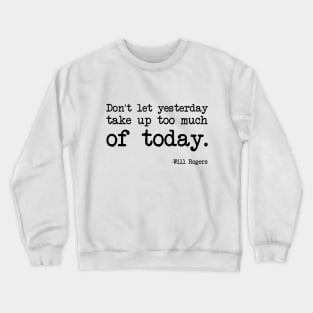 Will Rogers - Don’t Let Yesterday Take Up Too Much Of Today Crewneck Sweatshirt